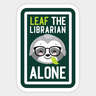 Funny Librarian Pun - Leaf me Alone - Gifts for Librarians Sticker